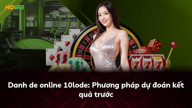 Danh de online 10lode: Phương pháp dự đoán kết quả trước