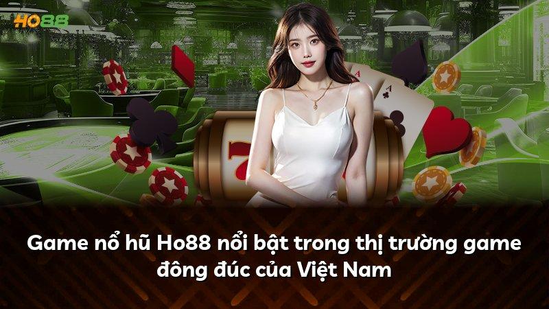 Game nổ hũ Ho88 nổi bật trong thị trường game đông đúc của Việt Nam